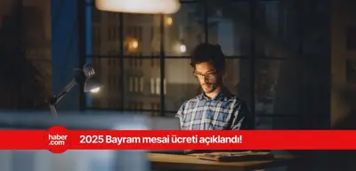 2025 bayram mesaisi ücreti! Bayramda çalışanlar ne kadar alacak?