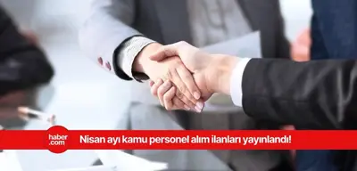 2025 Nisan ayı kamu personel alımları! KPSS'li KPSS'siz kamu personel alım ilanları