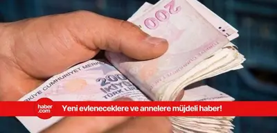 Yeni evleneceklere ve annelere müjdeli haber geldi! Bayramdan sonra başlayacak