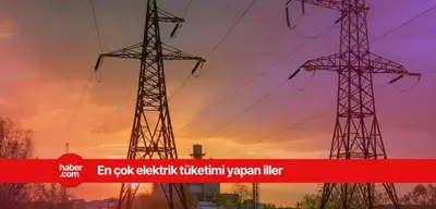 Türkiye'de en çok elektrik kullanan iller açıklandı!