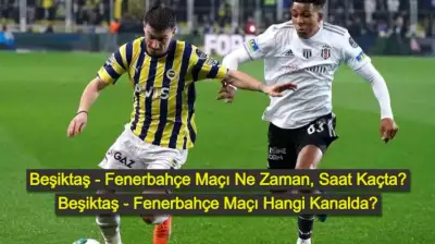 Beşiktaş Fenerbahçe Maçı Ne Zaman? Beşiktaş Fenerbahçe Maçı Hangi Kanalda? Beşiktaş Fenerbahçe İlk 11'ler!
