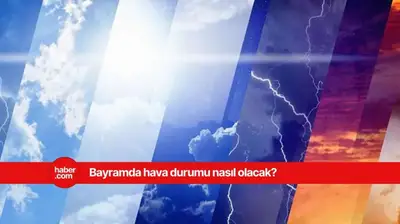 Bayramda hava nasıl olacak? Uzman isim tek tek açıkladı!