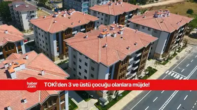3 çocuğu olanların dikkatine! TOKİ'den konut fırsatı ve vergi indirimi geldi